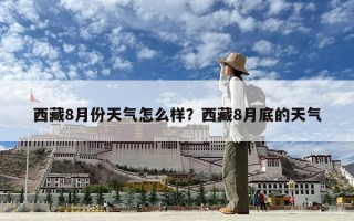 西藏8月份天氣怎么樣？西藏8月底的天氣