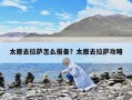 太原去拉薩怎么報備？太原去拉薩攻略