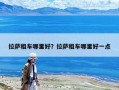 拉薩租車(chē)哪里好？拉薩租車(chē)哪里好一點(diǎn)