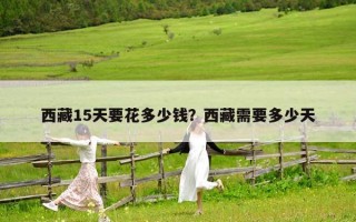 西藏15天要花多少錢？西藏需要多少天