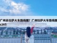 廣州去拉薩火車路線圖？廣州拉薩火車路線圖z265