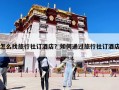 怎么找旅行社訂酒店？如何通過(guò)旅行社訂酒店