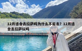 12月適合去拉薩嗎為什么不能去？12月適合去拉薩玩嗎