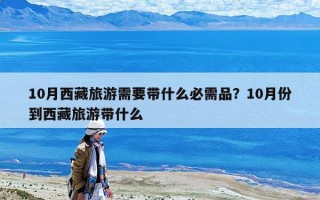 10月西藏旅游需要帶什么必需品？10月份到西藏旅游帶什么