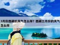 3月份西藏的天氣怎么樣？西藏三月份的天氣怎么樣