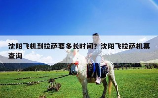 沈陽(yáng)飛機(jī)到拉薩要多長(zhǎng)時(shí)間？沈陽(yáng)飛拉薩機(jī)票查詢