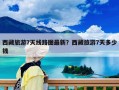 西藏旅游7天線路圖最新？西藏旅游7天多少錢