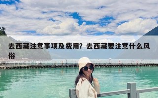 去西藏注意事項(xiàng)及費(fèi)用？去西藏要注意什么風(fēng)俗