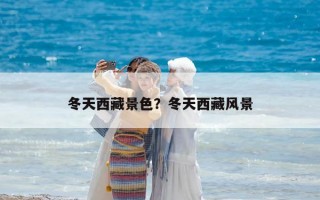 冬天西藏景色？冬天西藏風景