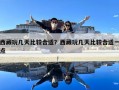 西藏玩幾天比較合適？西藏玩幾天比較合適一點(diǎn)