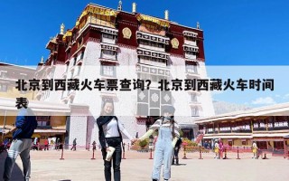 北京到西藏火車票查詢？北京到西藏火車時間表