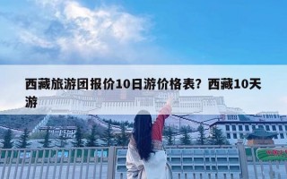 西藏旅游團報價10日游價格表？西藏10天游