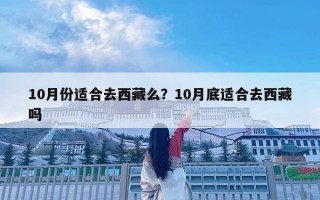 10月份適合去西藏么？10月底適合去西藏嗎