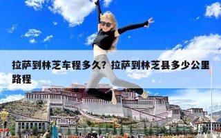 拉薩到林芝車程多久？拉薩到林芝縣多少公里路程