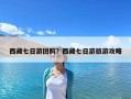 西藏七日游團購？西藏七日游旅游攻略