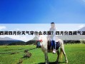 西藏四月份天氣穿什么衣服？四月份西藏氣溫