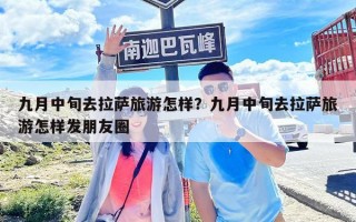 九月中旬去拉薩旅游怎樣？九月中旬去拉薩旅游怎樣發(fā)朋友圈