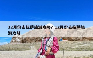 12月份去拉薩旅游攻略？12月份去拉薩旅游攻略