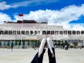 西藏旅行社報價多少？西藏旅行社行程報價單