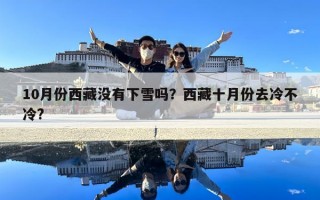 10月份西藏沒有下雪嗎？西藏十月份去冷不冷?
