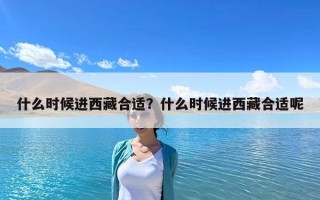 什么時候進西藏合適？什么時候進西藏合適呢