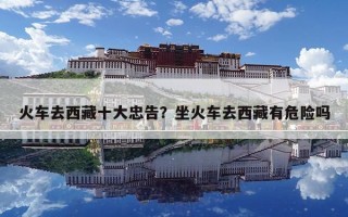 火車去西藏十大忠告？坐火車去西藏有危險嗎