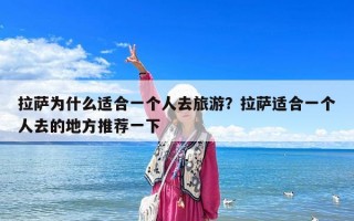 拉薩為什么適合一個(gè)人去旅游？拉薩適合一個(gè)人去的地方推薦一下