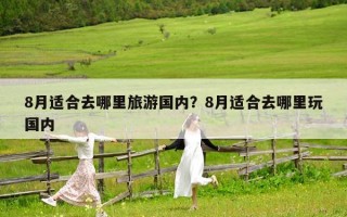 8月適合去哪里旅游國內？8月適合去哪里玩國內