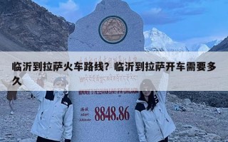 臨沂到拉薩火車路線？臨沂到拉薩開車需要多久