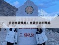 旅游西藏線路？西藏旅游的線路