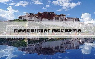 西藏的動車行程表？西藏動車時刻表