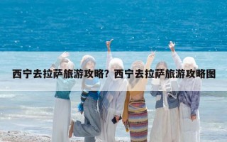 西寧去拉薩旅游攻略？西寧去拉薩旅游攻略圖