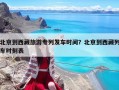 北京到西藏旅游專列發車時間？北京到西藏列車時刻表
