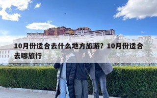 10月份適合去什么地方旅游？10月份適合去哪旅行