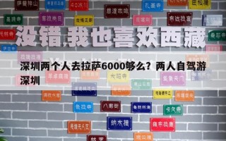 深圳兩個人去拉薩6000夠么？兩人自駕游深圳