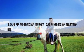 10月中旬去拉薩冷嗎？10月去拉薩旅游好嗎