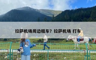 拉薩機場周邊租車？拉薩機場 打車