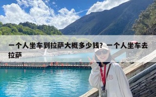 一個人坐車到拉薩大概多少錢？一個人坐車去拉薩