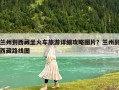 蘭州到西藏坐火車旅游詳細攻略圖片？蘭州到西藏路線圖