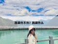 西藏熱不熱？西藏熱么