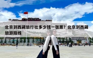 北京到西藏旅行社多少錢一張票？北京到西藏旅游路線