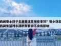 西藏帶小孩子去都要注意哪些事項？帶小孩去西藏生活對小孩的發(fā)育會不會有影響