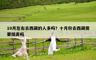 10月左右去西藏的人多嗎？十月份去西藏需要隔離嗎