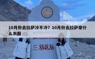 10月份去拉薩冷不冷？10月份去拉薩穿什么衣服