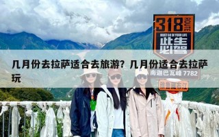 幾月份去拉薩適合去旅游？幾月份適合去拉薩玩