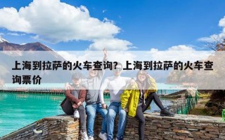 上海到拉薩的火車查詢？上海到拉薩的火車查詢票價