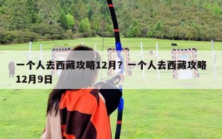 一個人去西藏攻略12月？一個人去西藏攻略12月9日