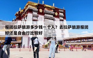 報(bào)團(tuán)拉薩旅游多少錢一個(gè)人？去拉薩旅游報(bào)團(tuán)好還是自由行比較好