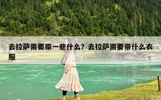 去拉薩需要帶一些什么？去拉薩需要帶什么衣服