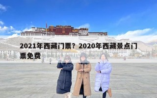 2021年西藏門票？2020年西藏景點門票免費